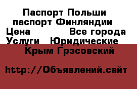 Паспорт Польши, паспорт Финляндии › Цена ­ 1 000 - Все города Услуги » Юридические   . Крым,Грэсовский